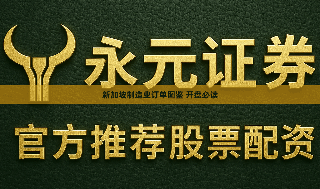 新加坡制造业订单图鉴 开盘必读