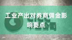 工业产出对券商佣金影响要点