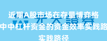 近期A股市场在存量博弈格局中中杠杆资金的资金效率实践路径