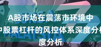 A股市场在震荡市环境中中股票杠杆的风控体系深度分析