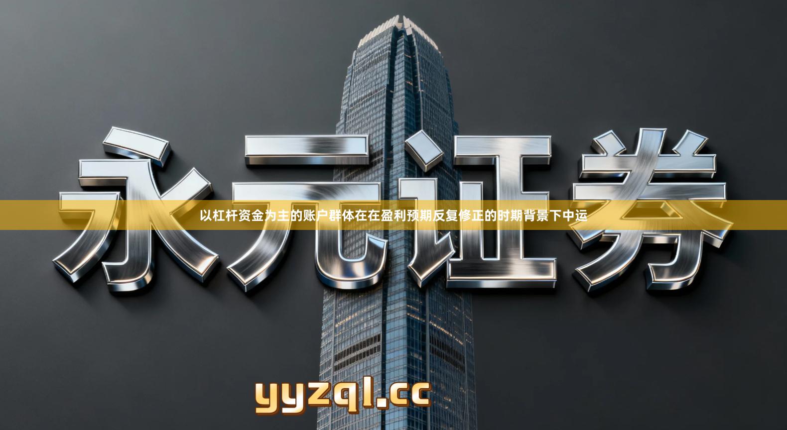 以杠杆资金为主的账户群体在在盈利预期反复修正的时期背景下中运