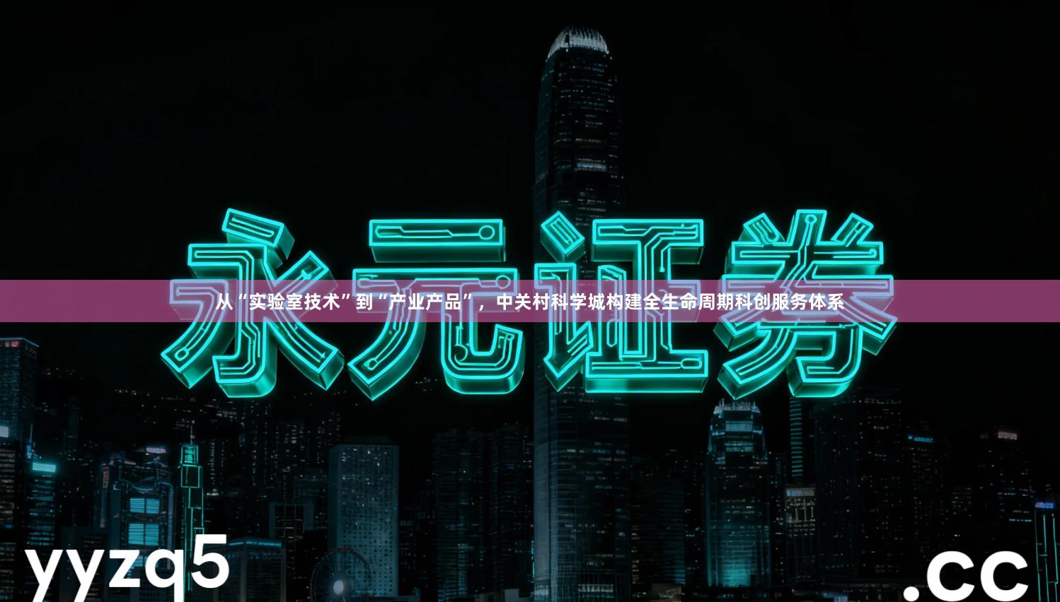 从“实验室技术”到“产业产品”，中关村科学城构建全生命周期科创服务体系